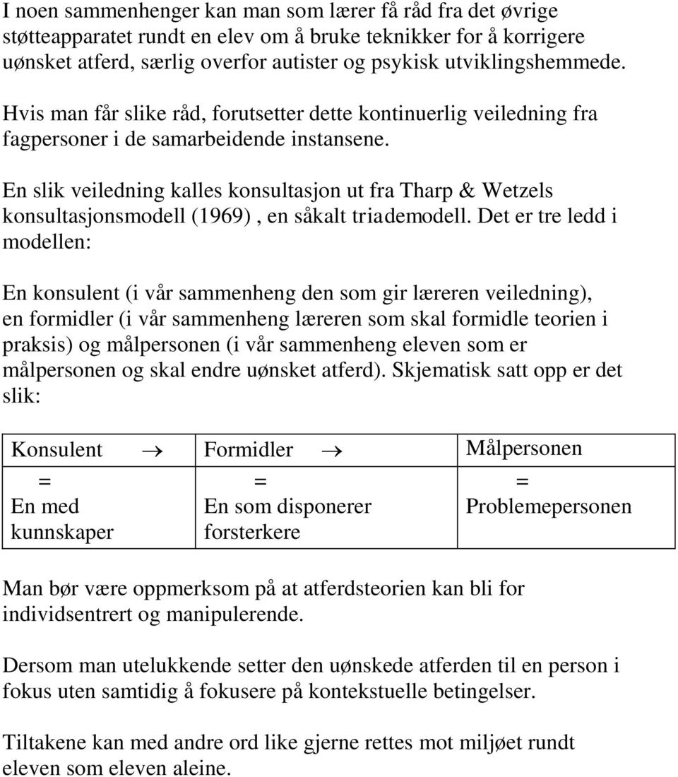 En slik veiledning kalles konsultasjon ut fra Tharp & Wetzels konsultasjonsmodell (1969), en såkalt triademodell.