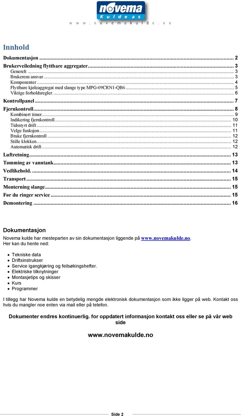 .. 12 Stille klokken... 12 Automatisk drift... 12 Luftretning... 13 Tømming av vanntank... 13 Vedlikehold.... 14 Transport... 15 Monterning slange... 15 Før du ringer service... 15 Demontering.