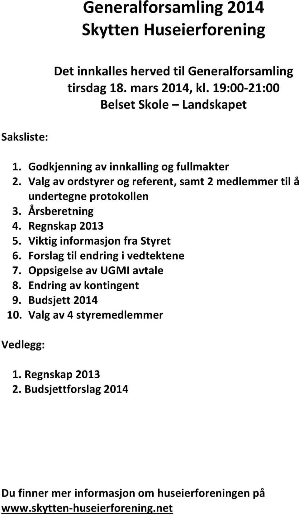 Valg av ordstyrer og referent, samt 2 medlemmer til å undertegne protokollen 3. Årsberetning 4. Regnskap 2013 5. Viktig informasjon fra Styret 6.