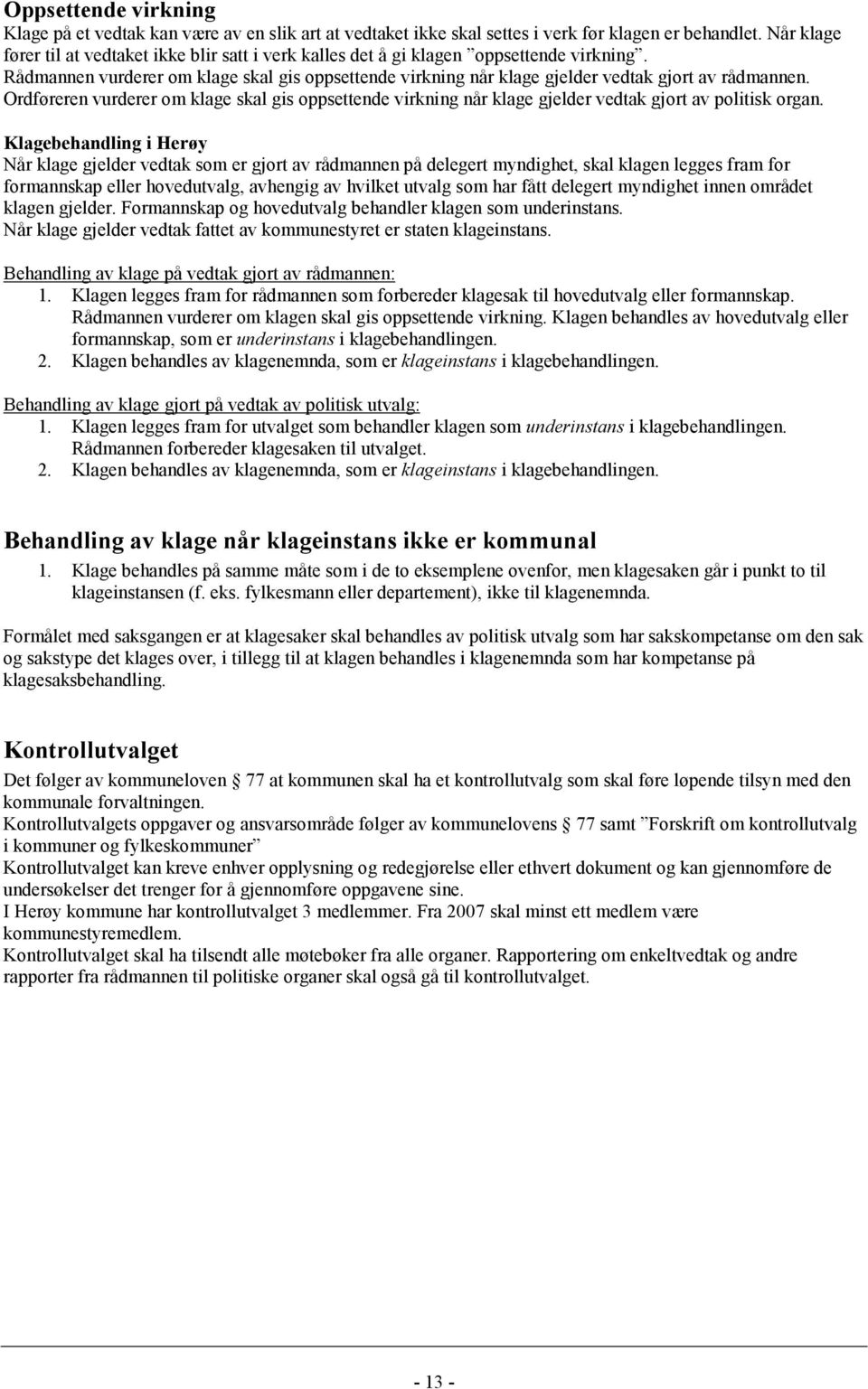 Rådmannen vurderer om klage skal gis oppsettende virkning når klage gjelder vedtak gjort av rådmannen.