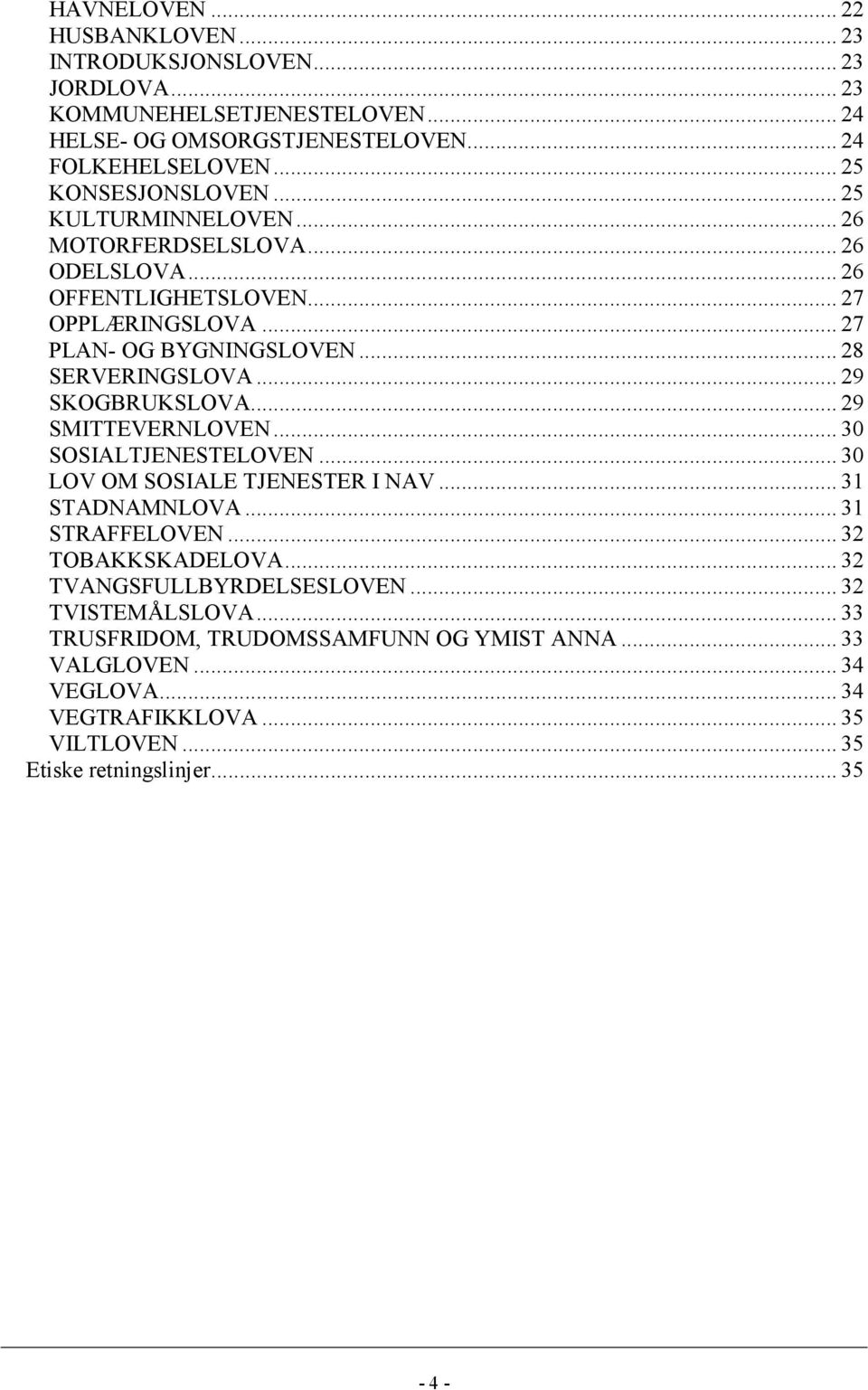 .. 28 SERVERINGSLOVA... 29 SKOGBRUKSLOVA... 29 SMITTEVERNLOVEN... 30 SOSIALTJENESTELOVEN... 30 LOV OM SOSIALE TJENESTER I NAV... 31 STADNAMNLOVA... 31 STRAFFELOVEN.