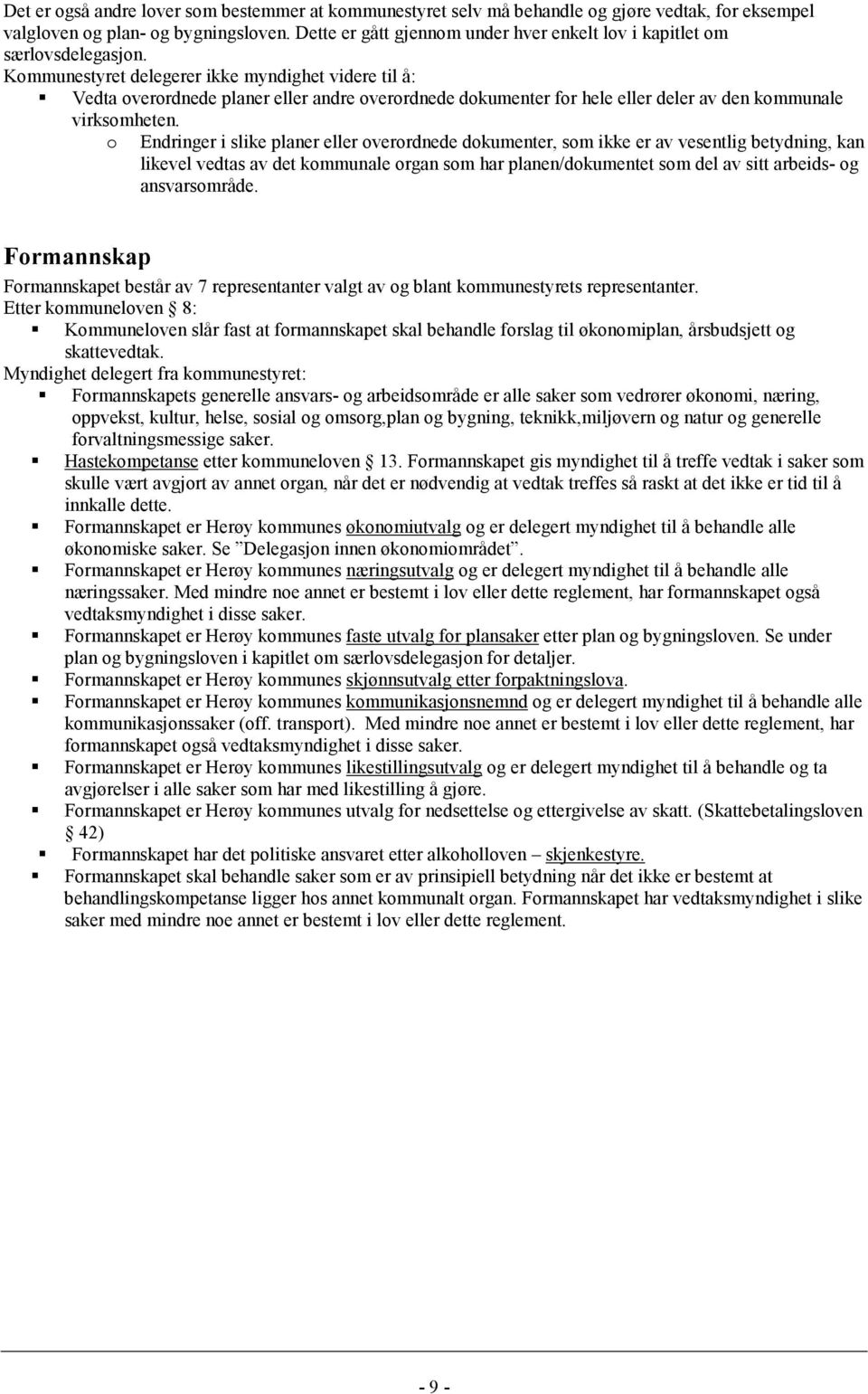 Kommunestyret delegerer ikke myndighet videre til å: Vedta overordnede planer eller andre overordnede dokumenter for hele eller deler av den kommunale virksomheten.