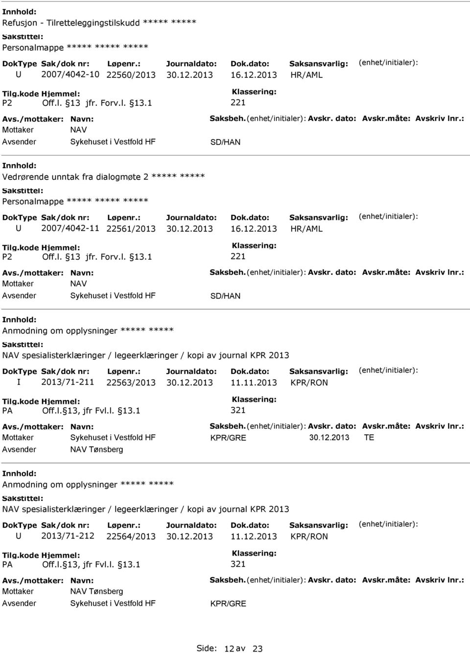 : Mottaker NAV SD/HAN Anmodning om opplysninger NAV spesialisterklæringer / legeerklæringer / kopi av journal KPR 2013 2013/71-211 22563/2013 11.11.2013 KPR/RON Avs./mottaker: Navn: Saksbeh. Avskr.