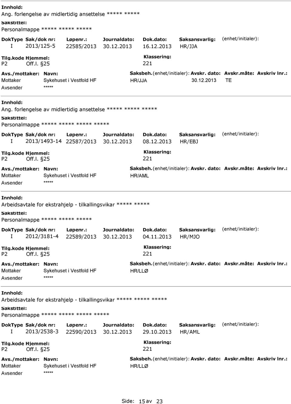 måte: Avskriv lnr.: Arbeidsavtale for ekstrahjelp - tilkallingsvikar Personalmappe 2012/3181-4 22589/2013 04.11.2013 Avs./mottaker: Navn: Saksbeh. Avskr. dato: Avskr.