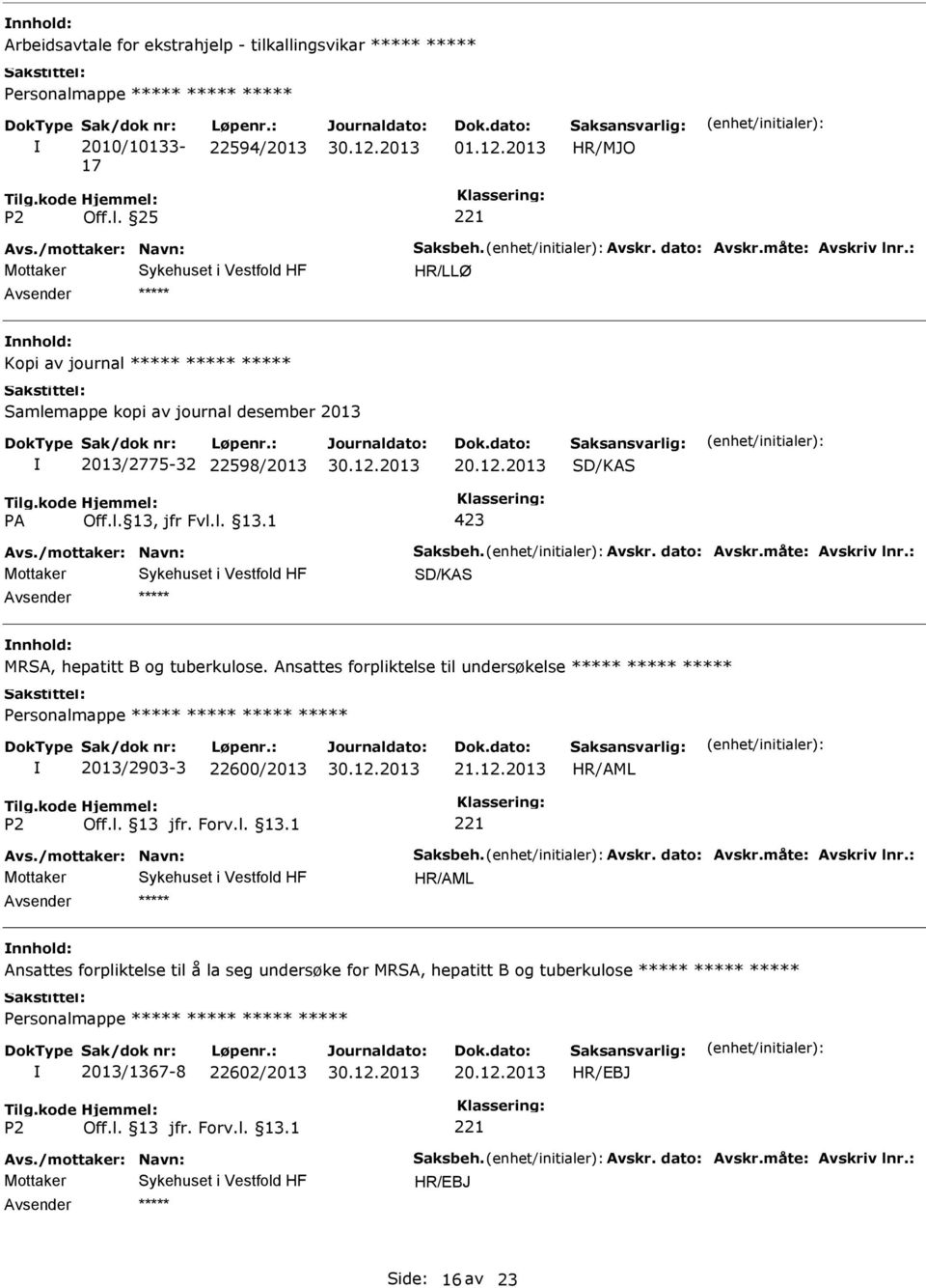 : SD/KAS MRSA, hepatitt B og tuberkulose. Ansattes forpliktelse til undersøkelse Personalmappe 2013/2903-3 22600/2013 21.12.2013 Avs./mottaker: Navn: Saksbeh. Avskr. dato: Avskr.