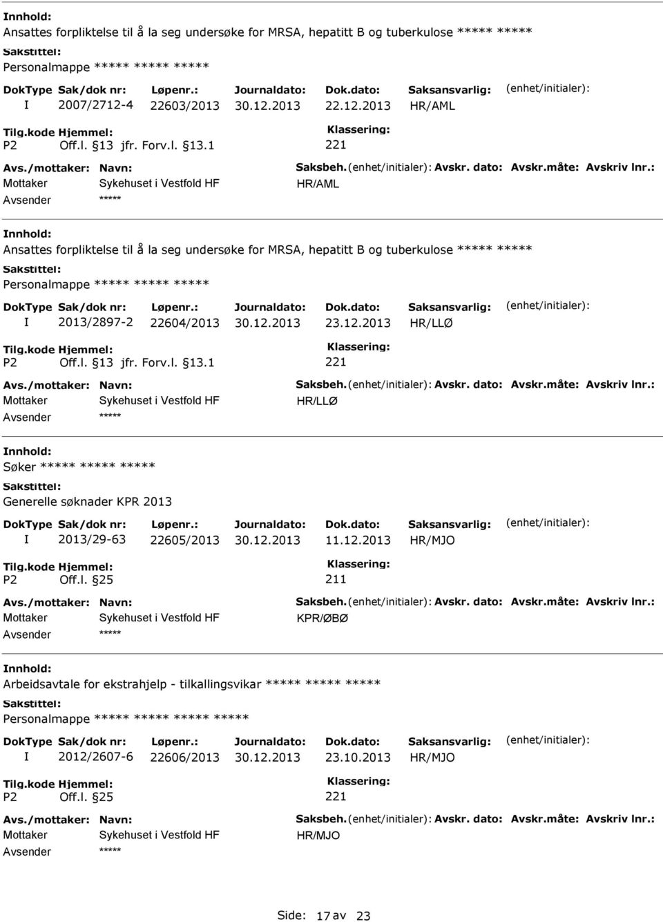 Avskr. dato: Avskr.måte: Avskriv lnr.: Søker Generelle søknader KPR 2013 2013/29-63 22605/2013 11.12.2013 211 Avs./mottaker: Navn: Saksbeh. Avskr. dato: Avskr.måte: Avskriv lnr.: KPR/ØBØ Arbeidsavtale for ekstrahjelp - tilkallingsvikar Personalmappe 2012/2607-6 22606/2013 23.