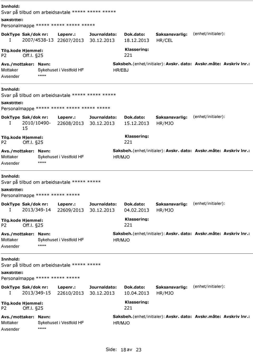 måte: Avskriv lnr.: Svar på tilbud om arbeidsavtale Personalmappe 2013/349-14 22609/2013 04.02.2013 Avs./mottaker: Navn: Saksbeh. Avskr. dato: Avskr.