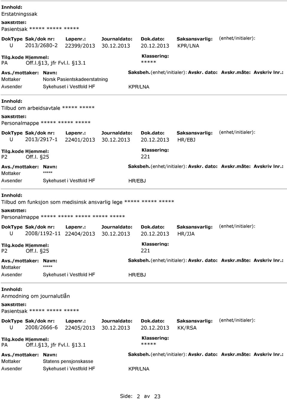 måte: Avskriv lnr.: Mottaker Tilbud om funksjon som medisinsk ansvarlig lege Personalmappe 2008/1192-11 22404/2013 HR/JJA Avs./mottaker: Navn: Saksbeh. Avskr. dato: Avskr.