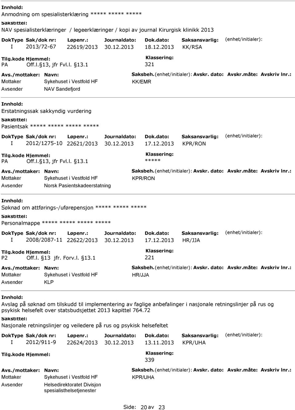 måte: Avskriv lnr.: KPR/RON Norsk Pasientskadeerstatning Søknad om attførings-/uførepensjon Personalmappe 2008/2087-11 22622/2013 17.12.2013 HR/JJA Avs./mottaker: Navn: Saksbeh. Avskr. dato: Avskr.