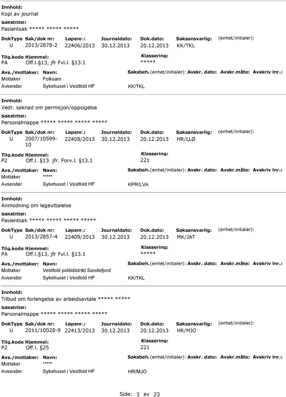 : Mottaker KPR/LVA Anmodning om legeuttalelse Pasientsak 2013/2857-4 22409/2013 MK/JAT Avs./mottaker: Navn: Saksbeh. Avskr. dato: Avskr.måte: Avskriv lnr.