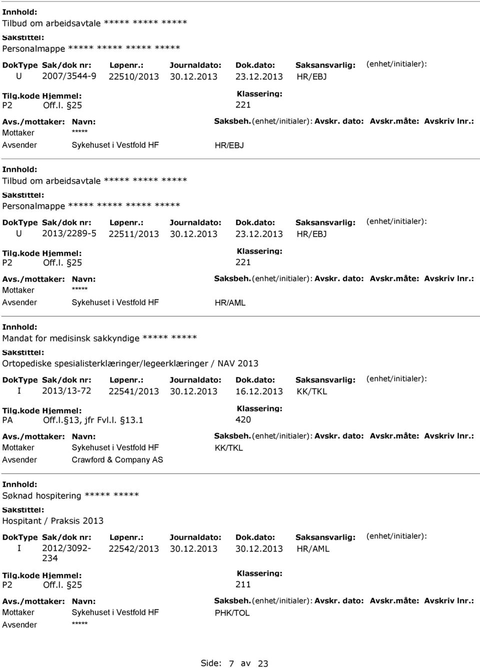 : Mottaker Mandat for medisinsk sakkyndige Ortopediske spesialisterklæringer/legeerklæringer / NAV 2013 2013/13-72 22541/2013 420 Avs./mottaker: Navn: Saksbeh. Avskr.