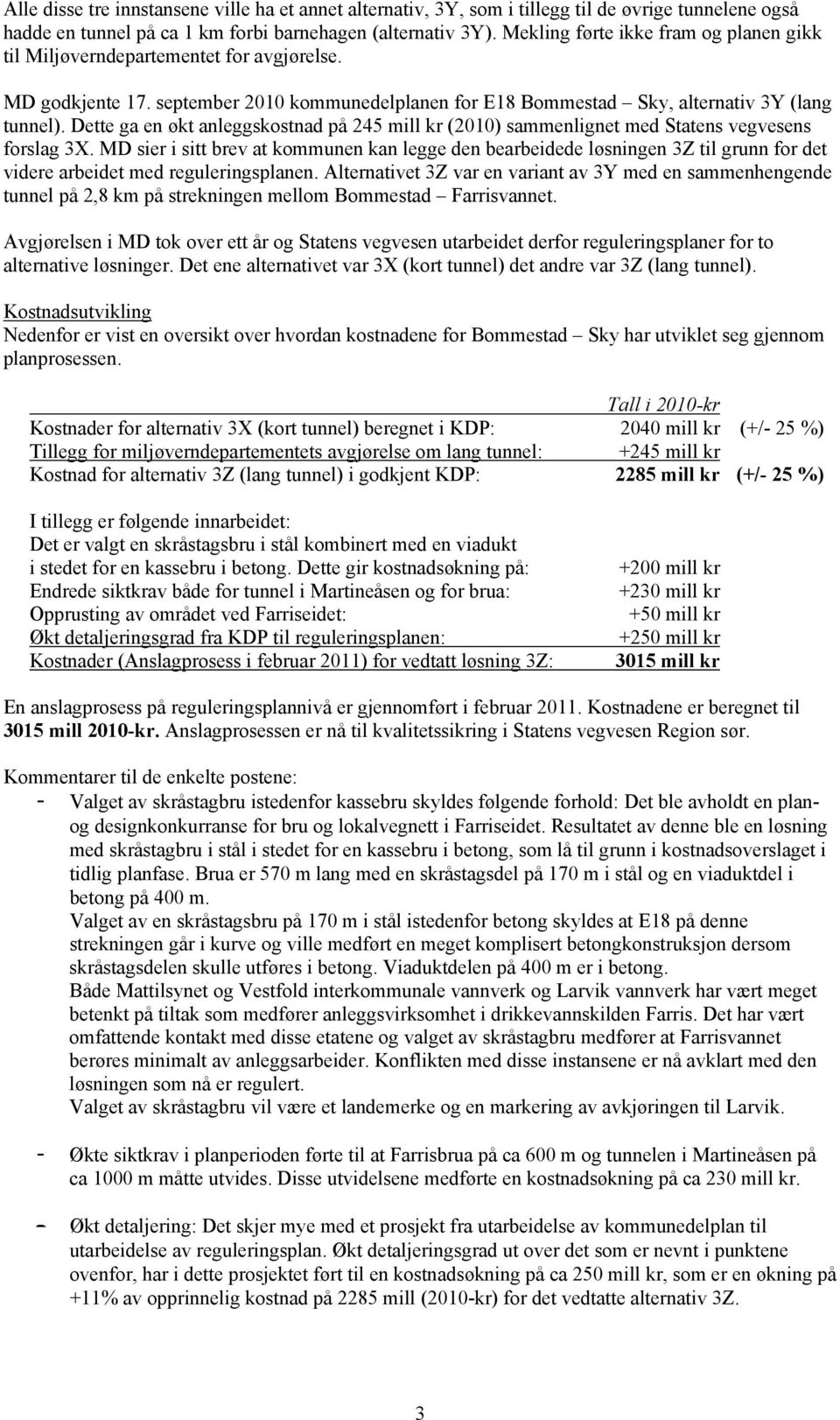 Dette ga en økt anleggskostnad på 245 mill kr (2010) sammenlignet med Statens vegvesens forslag 3X.