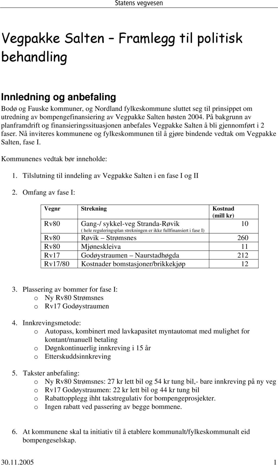 Nå inviteres kommunene og fylkeskommunen til å gjøre bindende vedtak om Vegpakke Salten, fase I. Kommunenes vedtak bør inneholde: 1. Tilslutning til inndeling av Vegpakke Salten i en fase I og II 2.