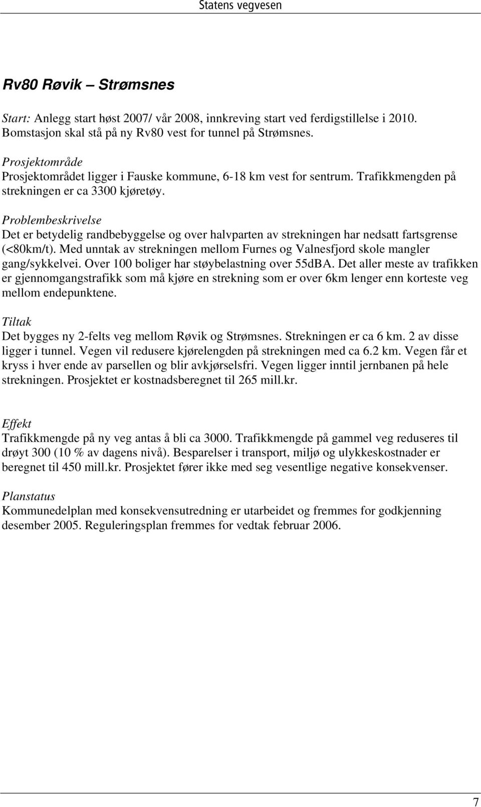 Problembeskrivelse Det er betydelig randbebyggelse og over halvparten av strekningen har nedsatt fartsgrense (<80km/t).