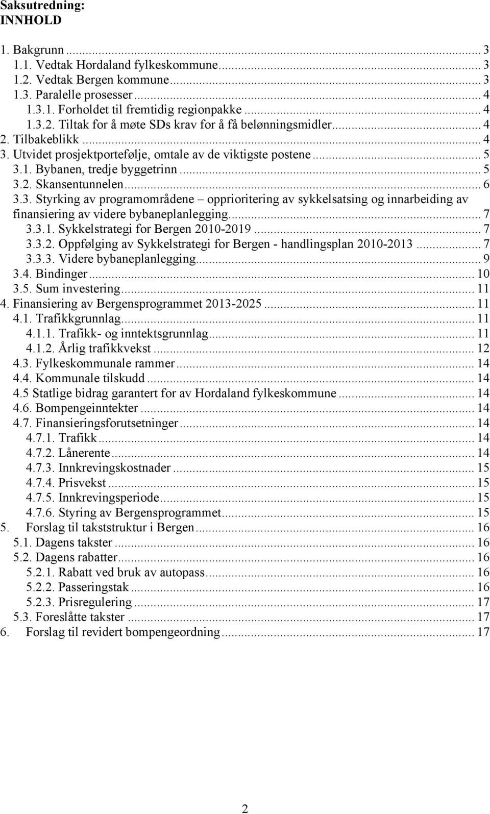 .. 7 3.3.1. Sykkelstrategi for Bergen 2010-2019... 7 3.3.2. Oppfølging av Sykkelstrategi for Bergen - handlingsplan 2010-2013... 7 3.3.3. Videre bybaneplanlegging... 9 3.4. Bindinger... 10 3.5.