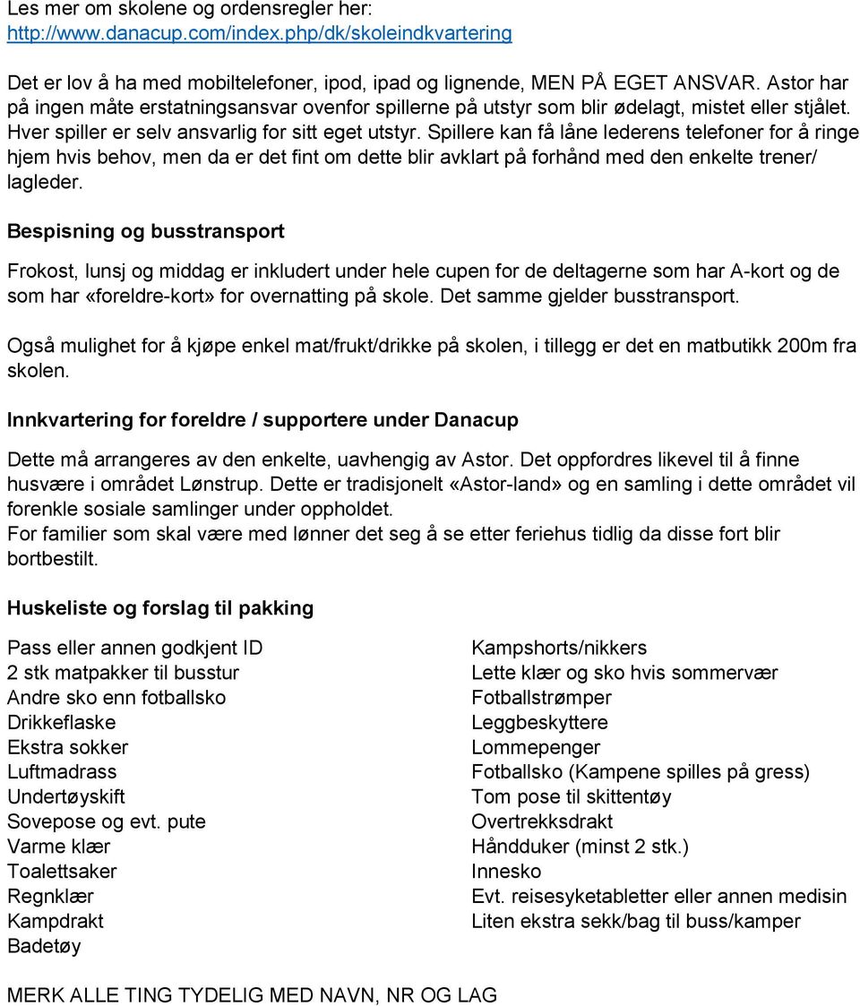 Spillere kan få låne lederens telefoner for å ringe hjem hvis behov, men da er det fint om dette blir avklart på forhånd med den enkelte trener/ lagleder.