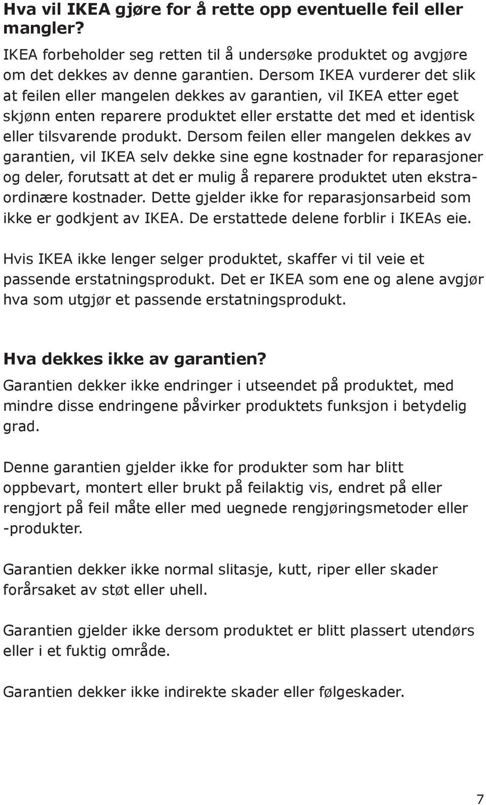 Dersom feilen eller mangelen dekkes av garantien, vil IKEA selv dekke sine egne kostnader for reparasjoner og deler, forutsatt at det er mulig å reparere produktet uten ekstraordinære kostnader.