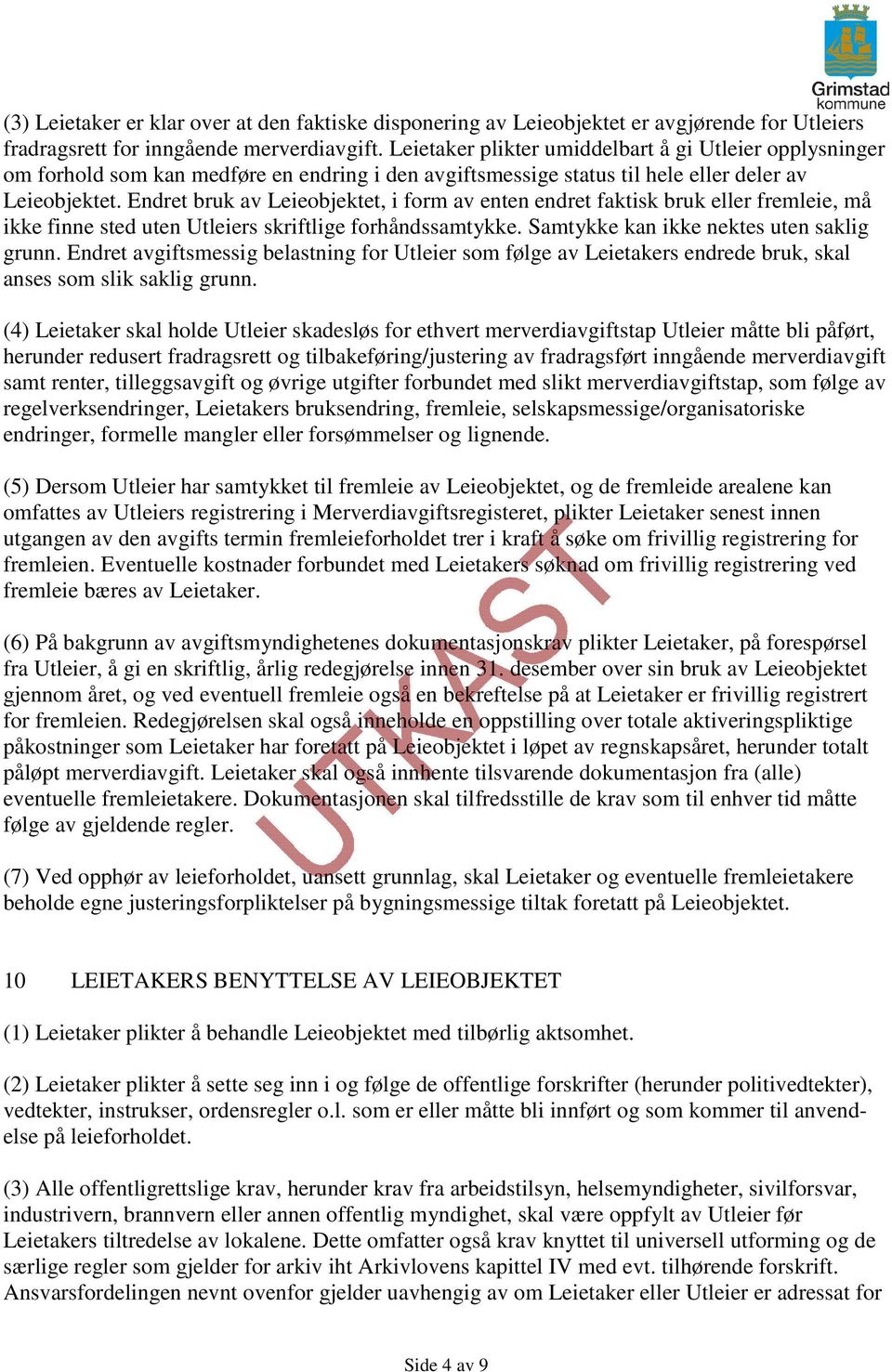 Endret bruk av Leieobjektet, i form av enten endret faktisk bruk eller fremleie, må ikke finne sted uten Utleiers skriftlige forhåndssamtykke. Samtykke kan ikke nektes uten saklig grunn.