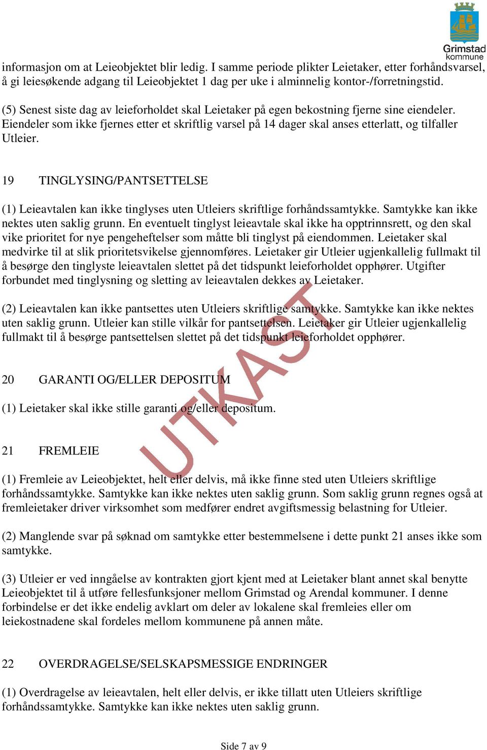 Eiendeler som ikke fjernes etter et skriftlig varsel på 14 dager skal anses etterlatt, og tilfaller Utleier.