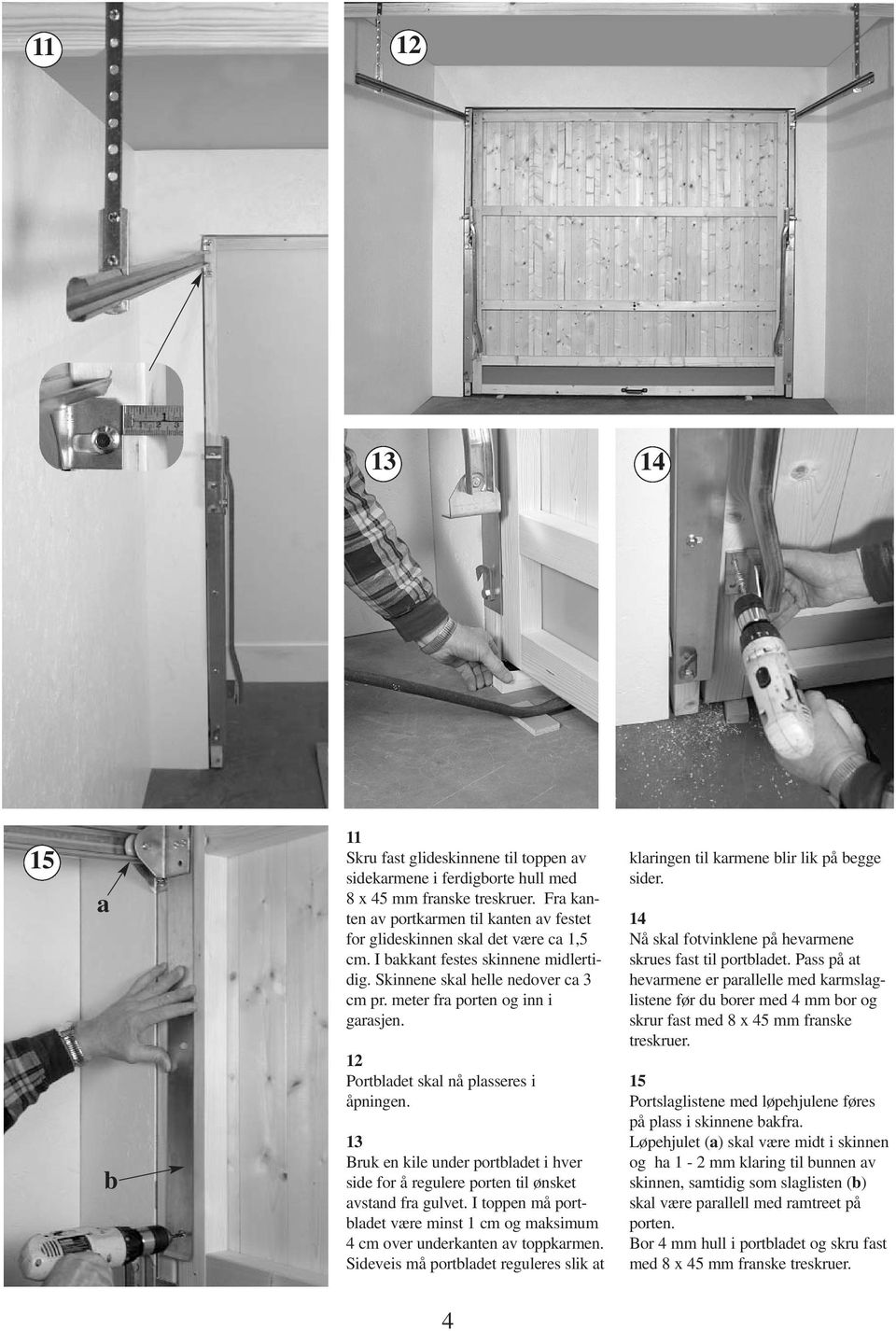 13 Bruk en kile under portbldet i hver side for å regulere porten til ønsket vstnd fr gulvet. I toppen må portbldet være minst 1 cm og mksimum 4 cm over underknten v toppkrmen.