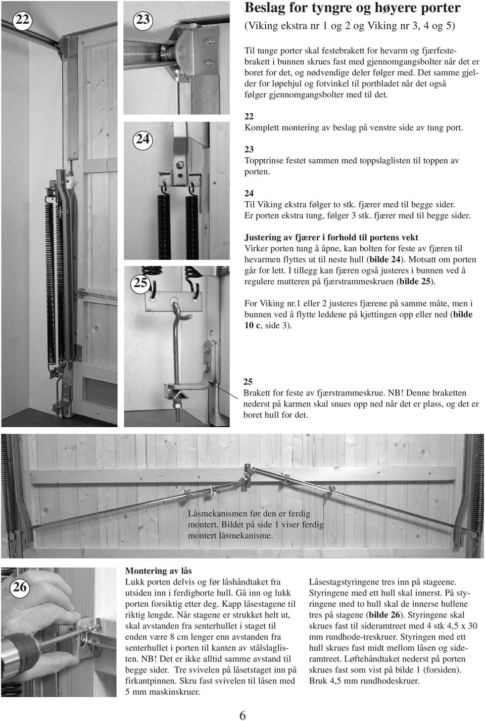 24 22 Komplett montering v beslg på venstre side v tung port. 23 Topptrinse festet smmen med toppslglisten til toppen v porten. 24 Til Viking ekstr følger to stk. fjærer med til begge sider.