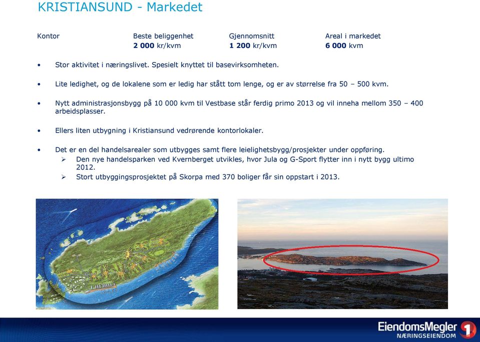 Nytt administrasjonsbygg på 10 000 kvm til Vestbase står ferdig primo 2013 og vil inneha mellom 350 400 arbeidsplasser. Ellers liten utbygning i Kristiansund vedrørende kontorlokaler.