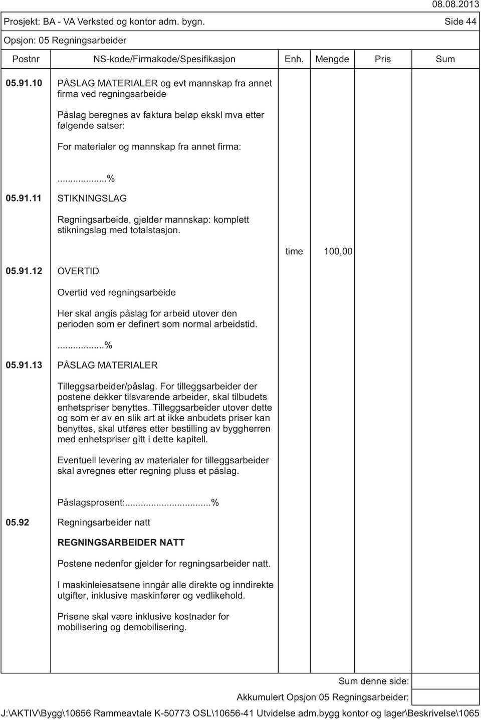 Overtid ved regningsarbeide Her skal angis påslag for arbeid utover den perioden som er definert som normal arbeidstid....% 05.91.13 PÅSLAG MATERIALER Tilleggsarbeider/påslag.