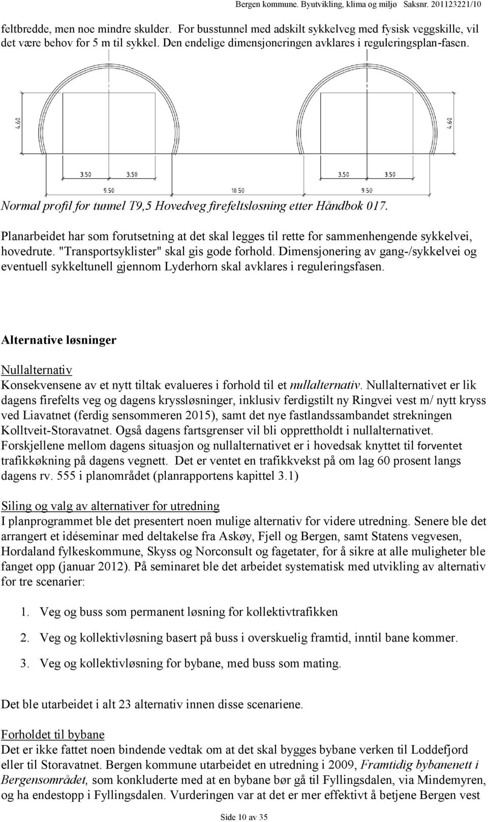 "Transportsyklister" skal gis gode forhold. Dimensjonering av gang-/sykkelvei og eventuell sykkeltunell gjennom Lyderhorn skal avklares i reguleringsfasen.