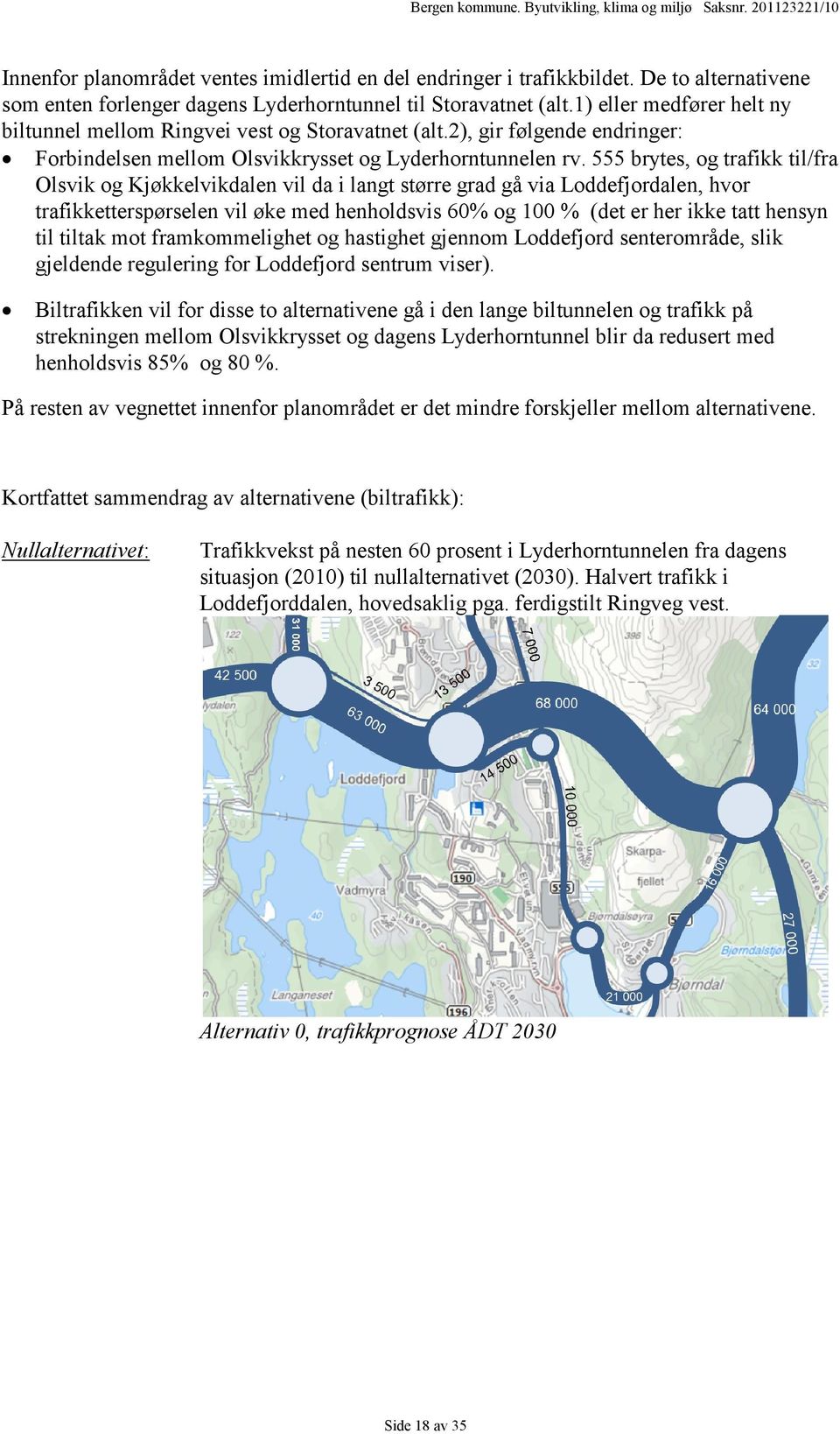 555 brytes, og trafikk til/fra Olsvik og Kjøkkelvikdalen vil da i langt større grad gå via Loddefjordalen, hvor trafikketterspørselen vil øke med henholdsvis 60% og 100 % (det er her ikke tatt hensyn