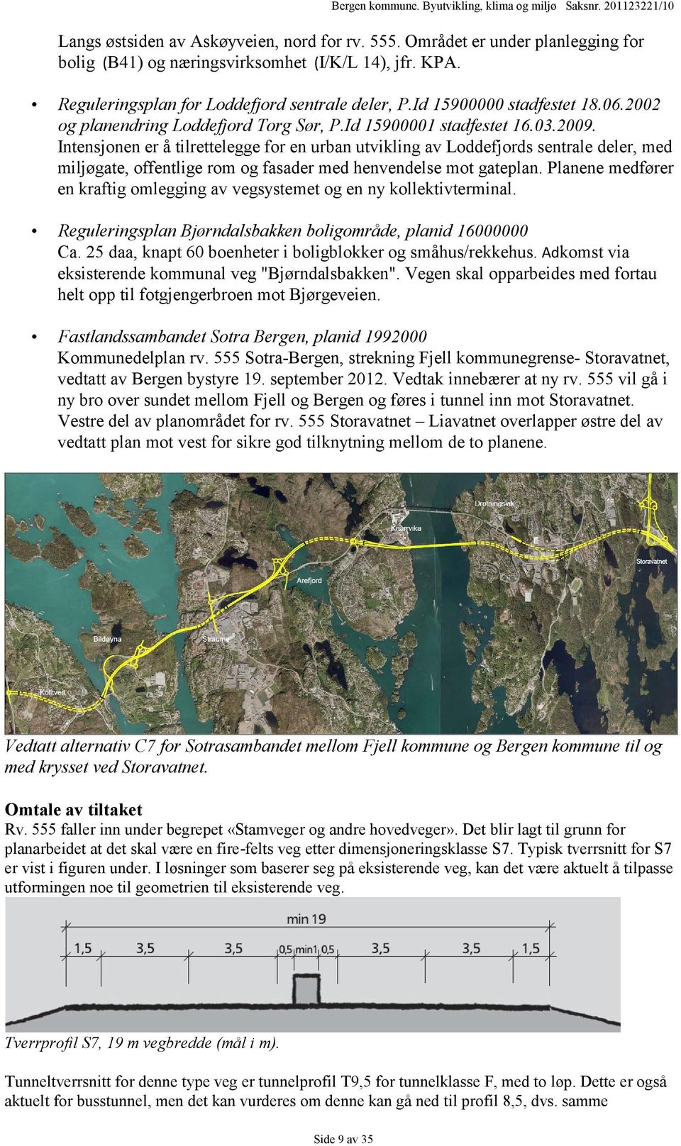 Intensjonen er å tilrettelegge for en urban utvikling av Loddefjords sentrale deler, med miljøgate, offentlige rom og fasader med henvendelse mot gateplan.