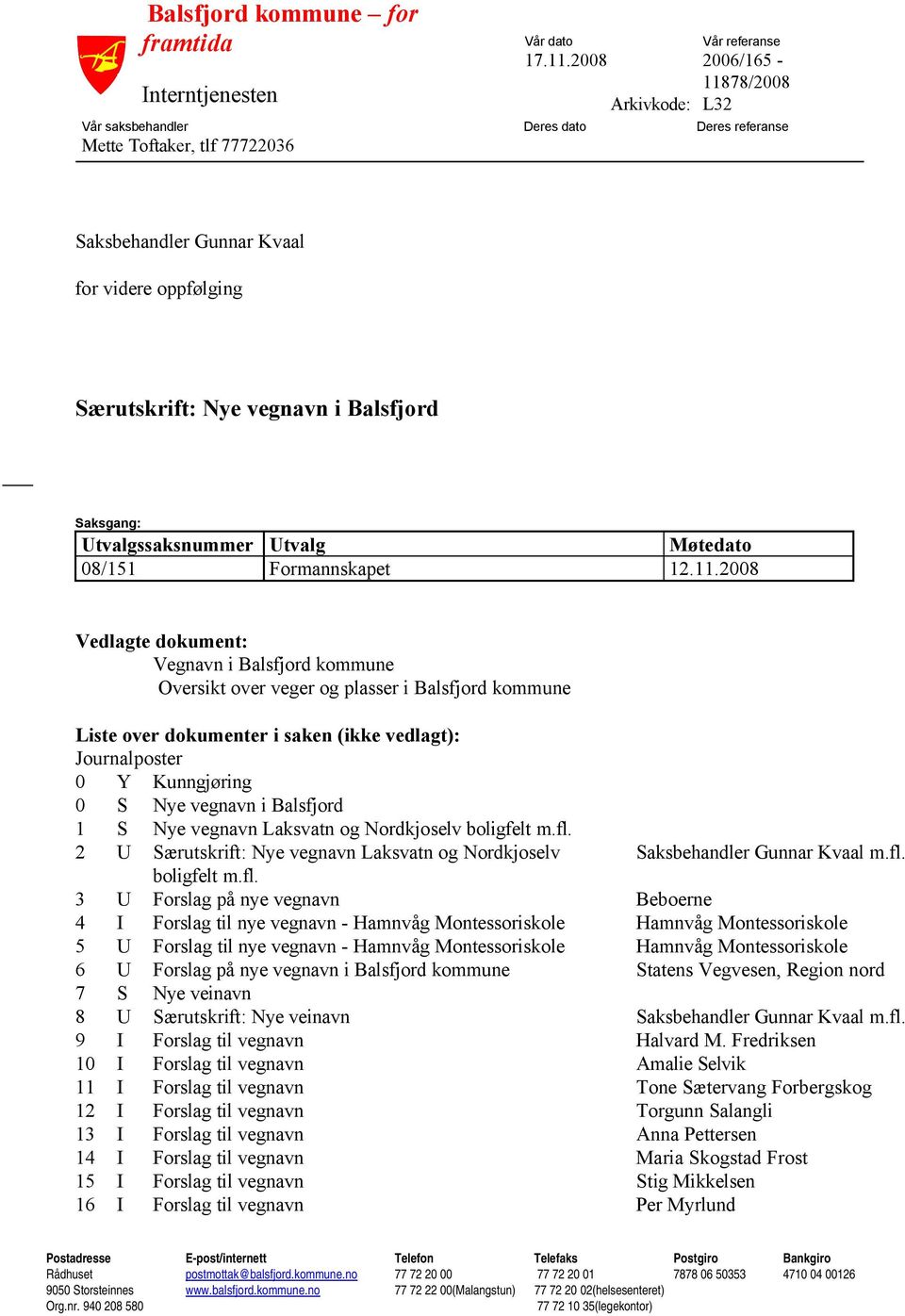 Saksgang: Utvalgssaksnummer Utvalg Møtedato 08/151 Formannskapet 12.11.