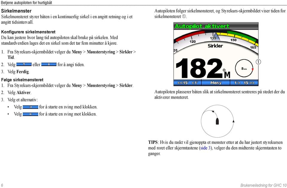 Fra Styrekurs-skjermbildet velger du Meny > Mønsterstyring > Sirkler > Tid. 2. Velg eller for å angi tiden. 3. Velg Ferdig. Følge sirkelmønsteret 1.