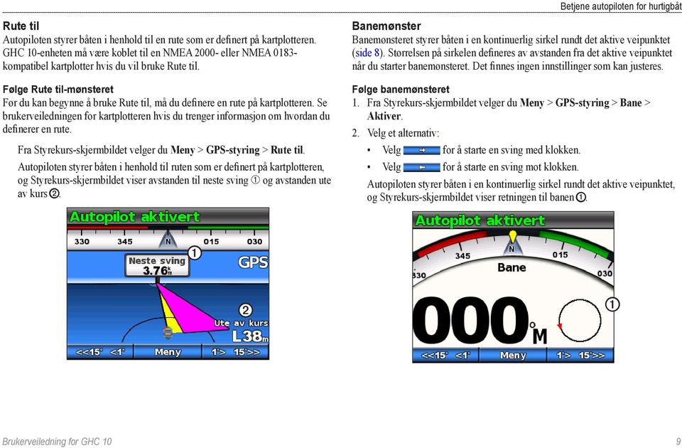 Følge Rute til-mønsteret Før du kan begynne å bruke Rute til, må du definere en rute på kartplotteren.