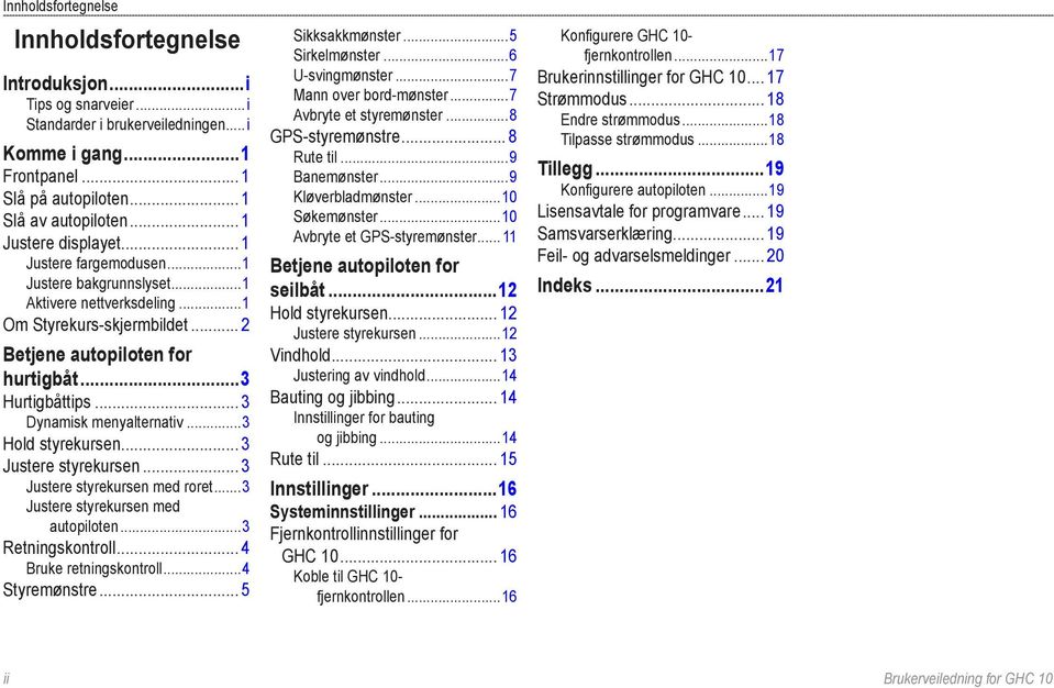 .. 3 Dynamisk menyalternativ...3 Hold styrekursen... 3 Justere styrekursen... 3 Justere styrekursen med roret...3 Justere styrekursen med autopiloten...3 Retningskontroll... 4 Bruke retningskontroll.