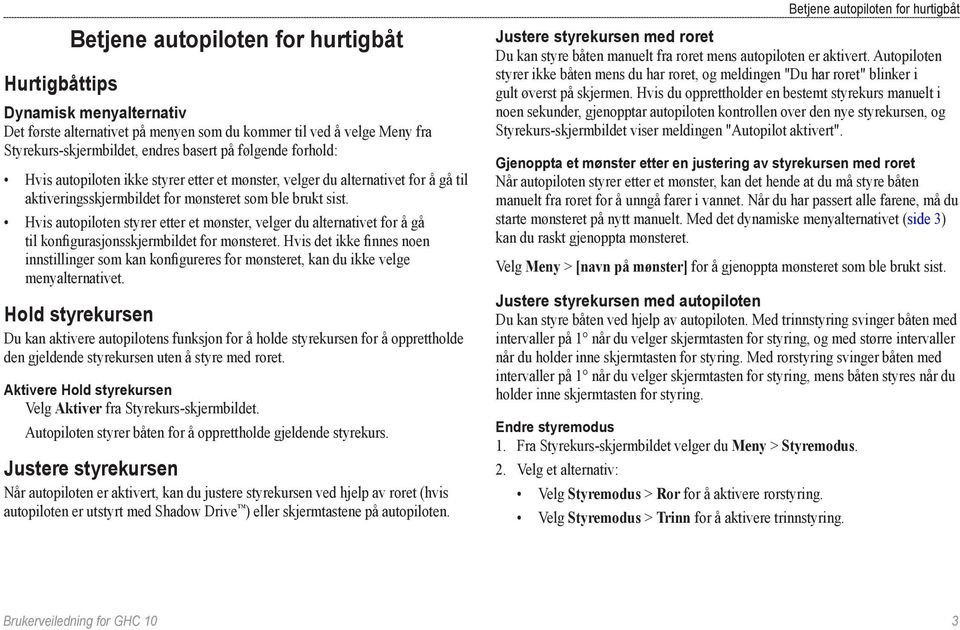 Hvis autopiloten styrer etter et mønster, velger du alternativet for å gå til konfigurasjonsskjermbildet for mønsteret.