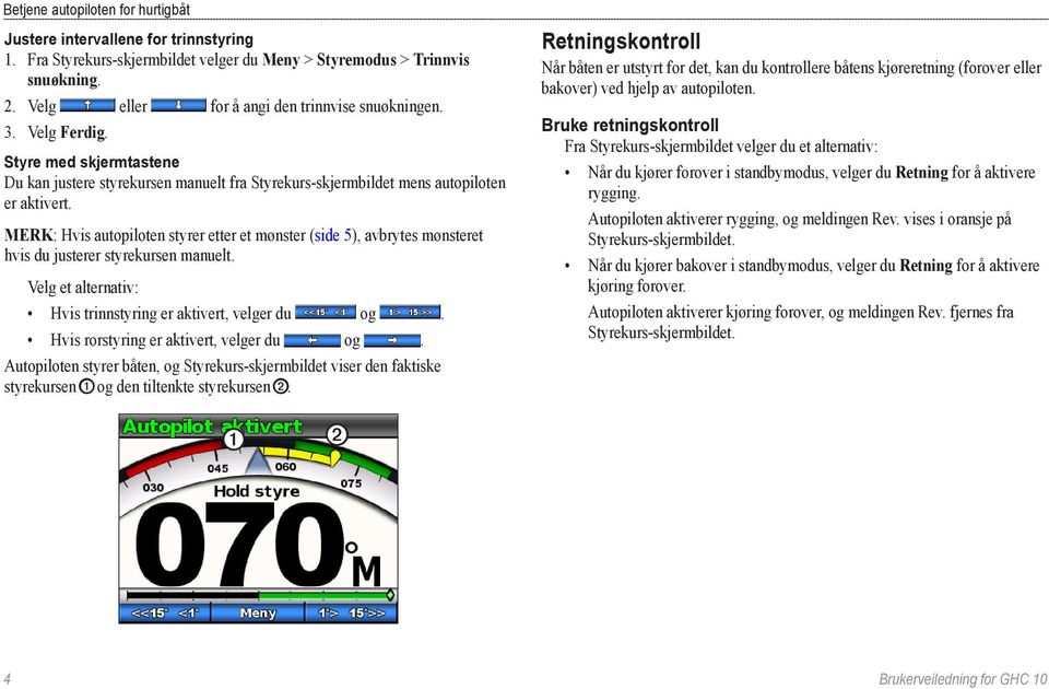 Merk: Hvis autopiloten styrer etter et mønster (side 5), avbrytes mønsteret hvis du justerer styrekursen manuelt. Velg et alternativ: Hvis trinnstyring er aktivert, velger du og.