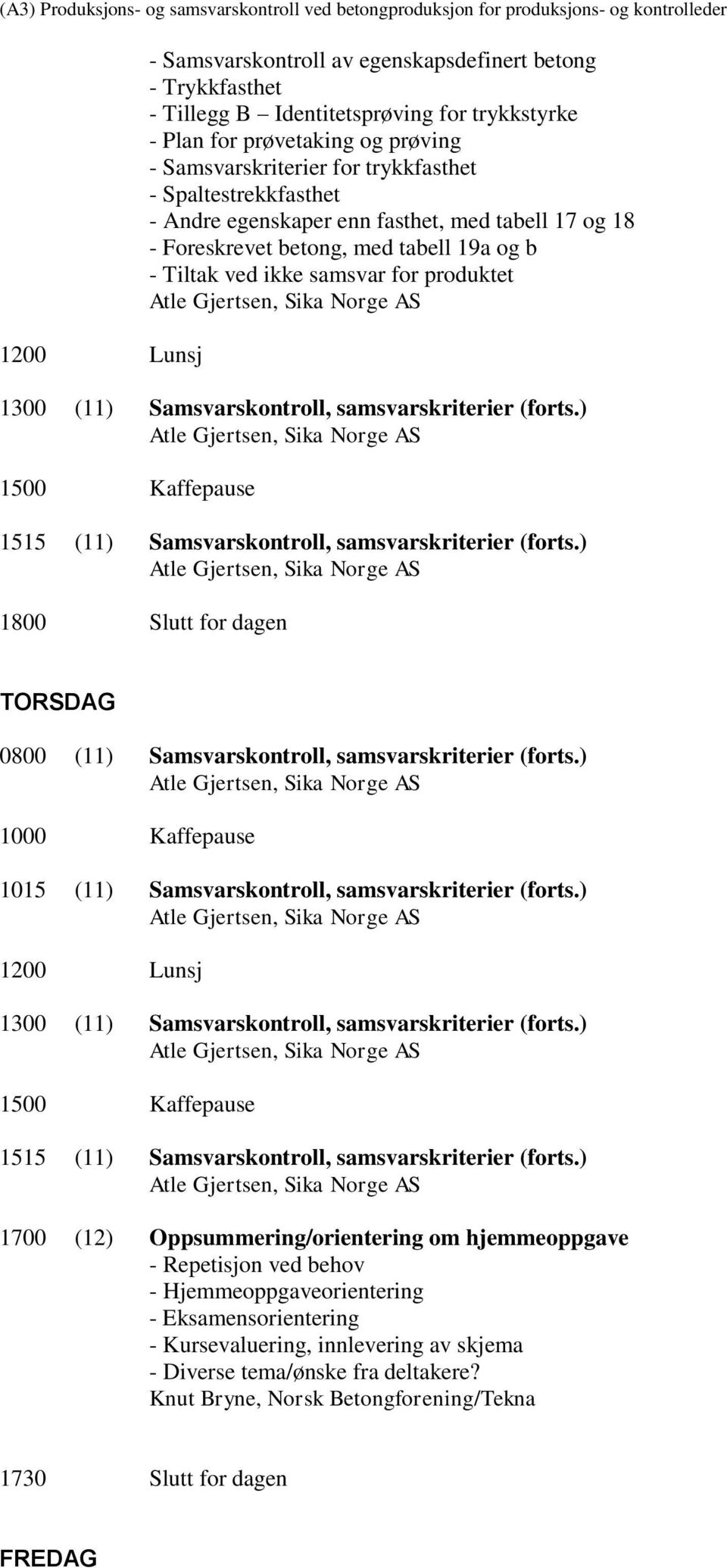 (forts.) 1515 (11) Samsvarskontroll, samsvarskriterier (forts.) 1800 Slutt for dagen TORSDAG 0800 (11) Samsvarskontroll, samsvarskriterier (forts.