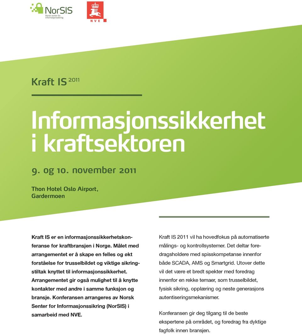 Arrangementet gir også mulighet til å knytte kontakter med andre i samme funksjon og bransje. Konferansen arrangeres av Norsk Senter for Informasjonssikring (NorSIS) i samarbeid med NVE.