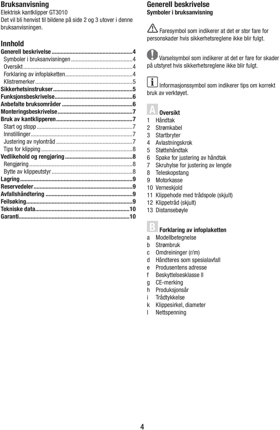 ..7 Innstillinger...7 Justering av nylontråd...7 Tips for klipping...8 Vedlikehold og rengjøring...8 Rengjøring...8 Bytte av klippeutstyr...8 Lagring...9 Reservedeler...9 Avfallshåndtering.