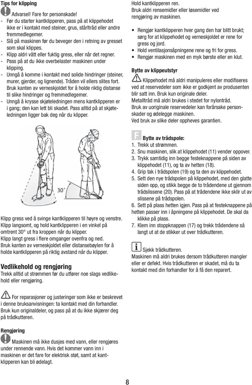 - Unngå å komme i kontakt med solide hindringer (steiner, murer, gjerder, og lignende). Tråden vil ellers slites fort.