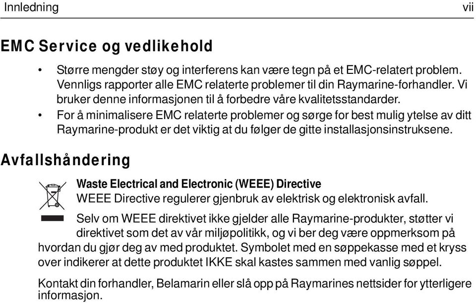 For å minimalisere EMC relaterte problemer og sørge for best mulig ytelse av ditt Raymarine-produkt er det viktig at du følger de gitte installasjonsinstruksene.