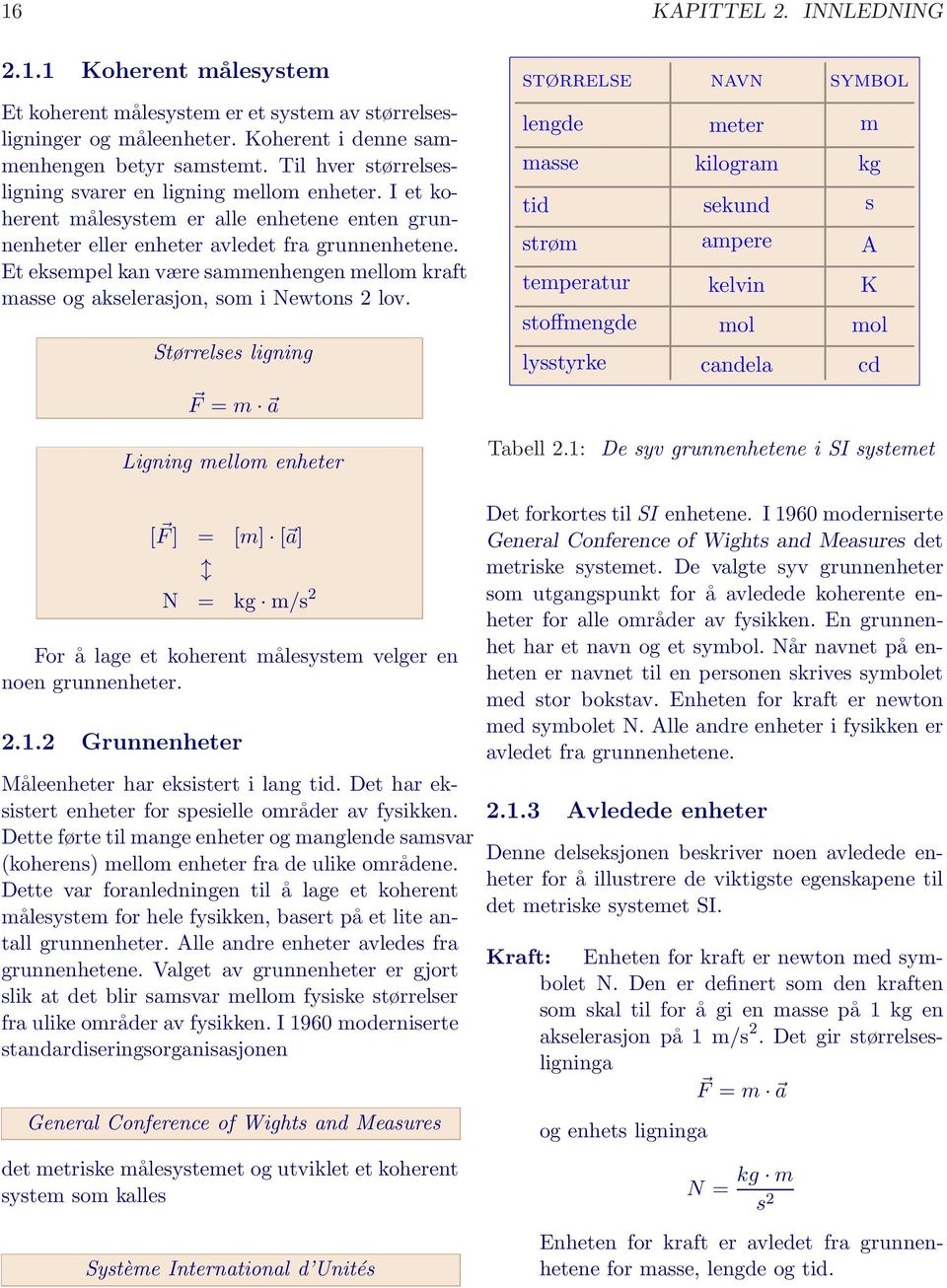 Et eksempel kan være sammenhengen mellom kraft masse og akselerasjon, som i Newtons 2 lov.