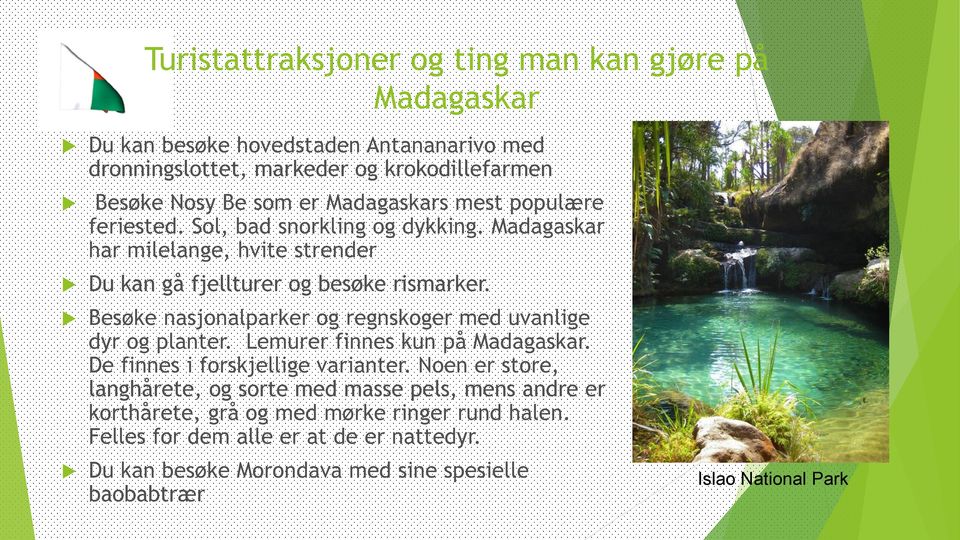 Besøke nasjonalparker og regnskoger med uvanlige dyr og planter. Lemurer finnes kun på Madagaskar. De finnes i forskjellige varianter.