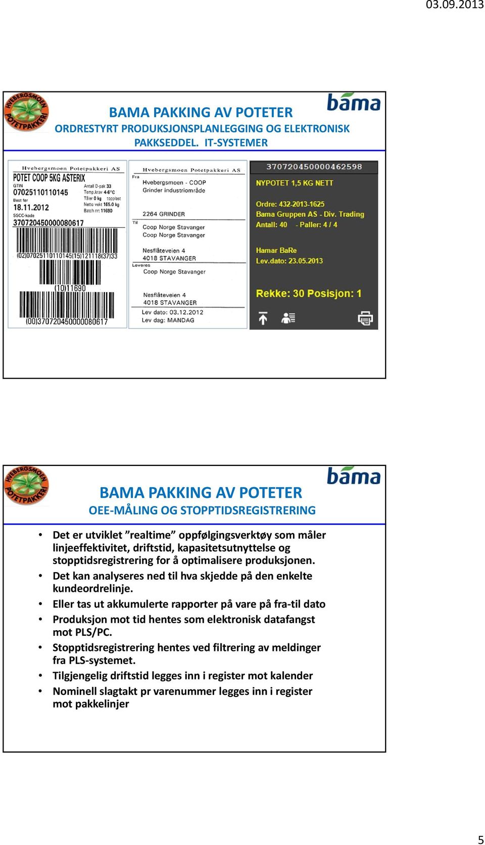 stopptidsregistrering for å optimalisere produksjonen. Det kan analyseres ned til hva skjedde på den enkelte kundeordrelinje.