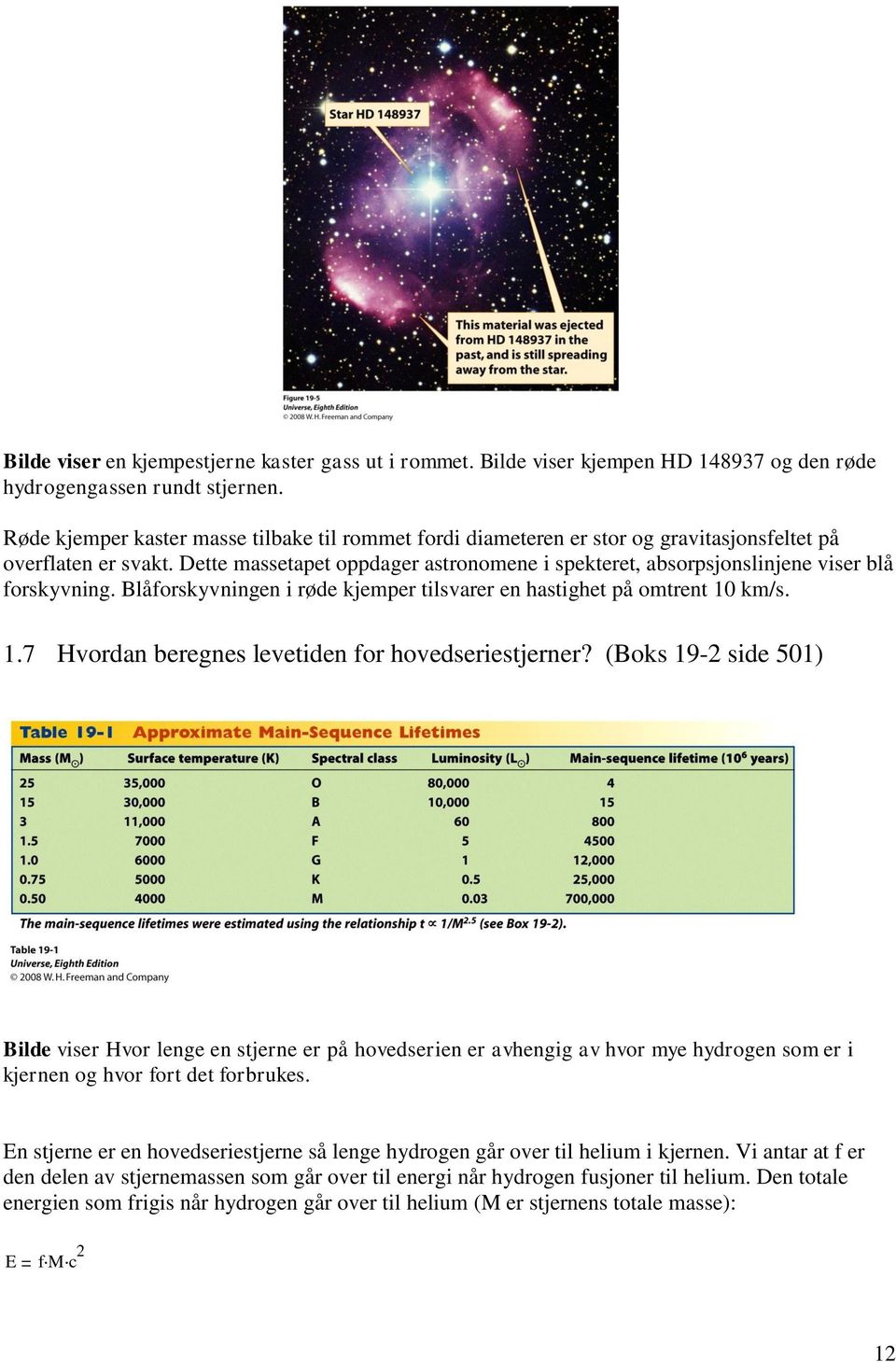 Dette massetapet oppdager astronomene i spekteret, absorpsjonslinjene viser blå forskyvning. Blåforskyvningen i røde kjemper tilsvarer en hastighet på omtrent 10