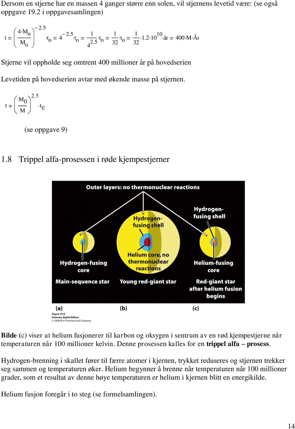 8 Trippel alfa-prosessen i røde kjempestjerner Bilde (c) viser at helium fusjonerer til karbon og oksygen i sentrum av en rød kjempestjerne når temperaturen når 100 millioner kelvin.