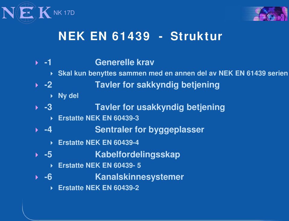 betjening Erstatte NEK EN 60439-3 -4 Sentraler for byggeplasser Erstatte NEK EN 60439-4