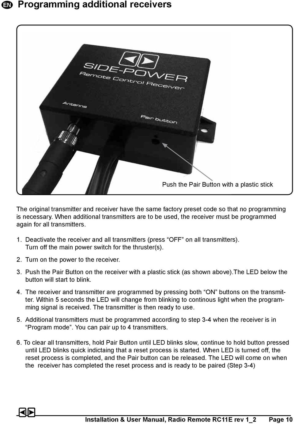 Turn off the main power switch for the thruster(s). 2. Turn on the power to the receiver. 3. Push the Pair Button on the receiver with a plastic stick (as shown above).