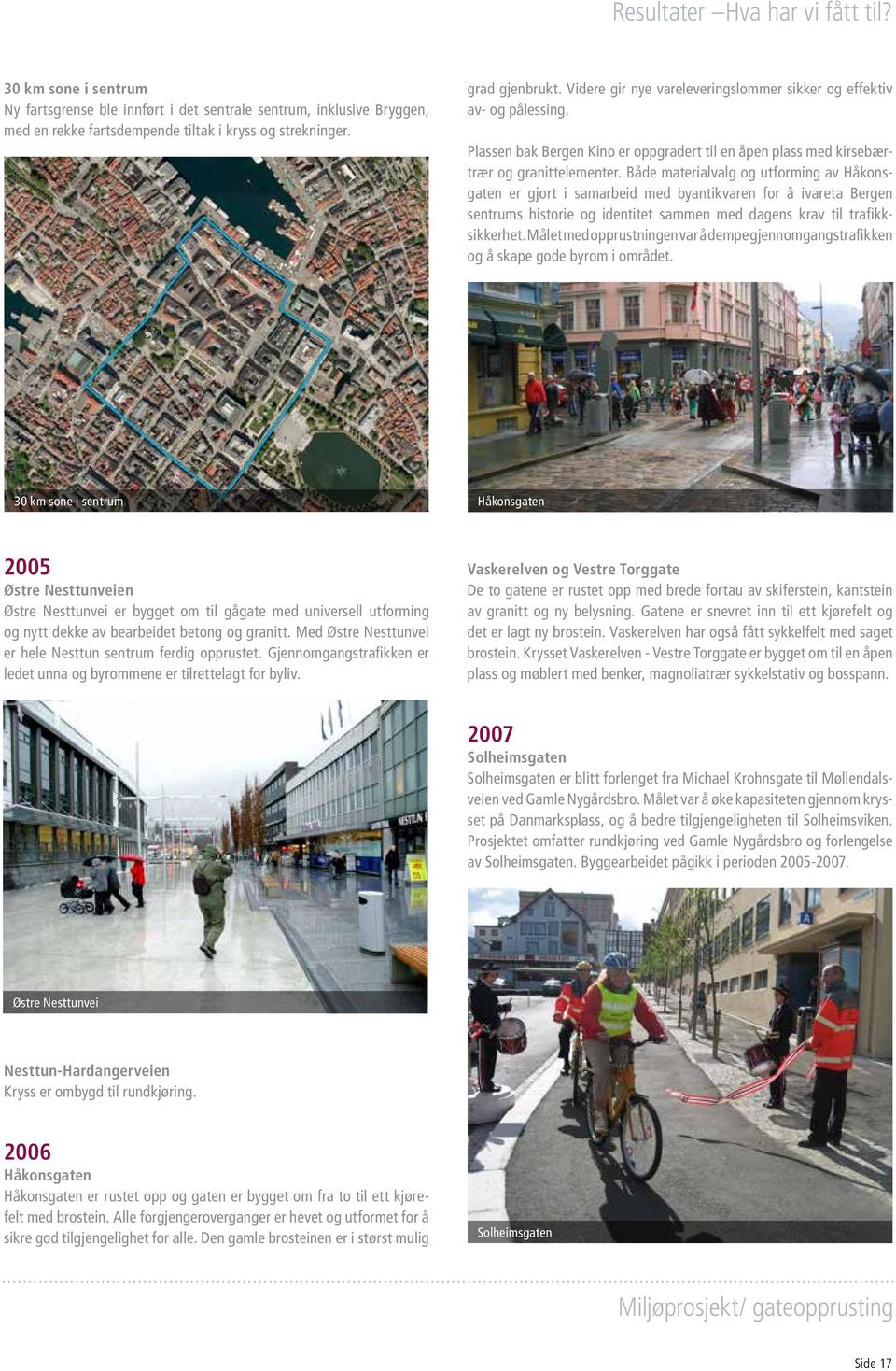 Både materialvalg og utforming av Håkonsgaten er gjort i samarbeid med byantikvaren for å ivareta Bergen sentrums historie og identitet sammen med dagens krav til trafikksikkerhet.