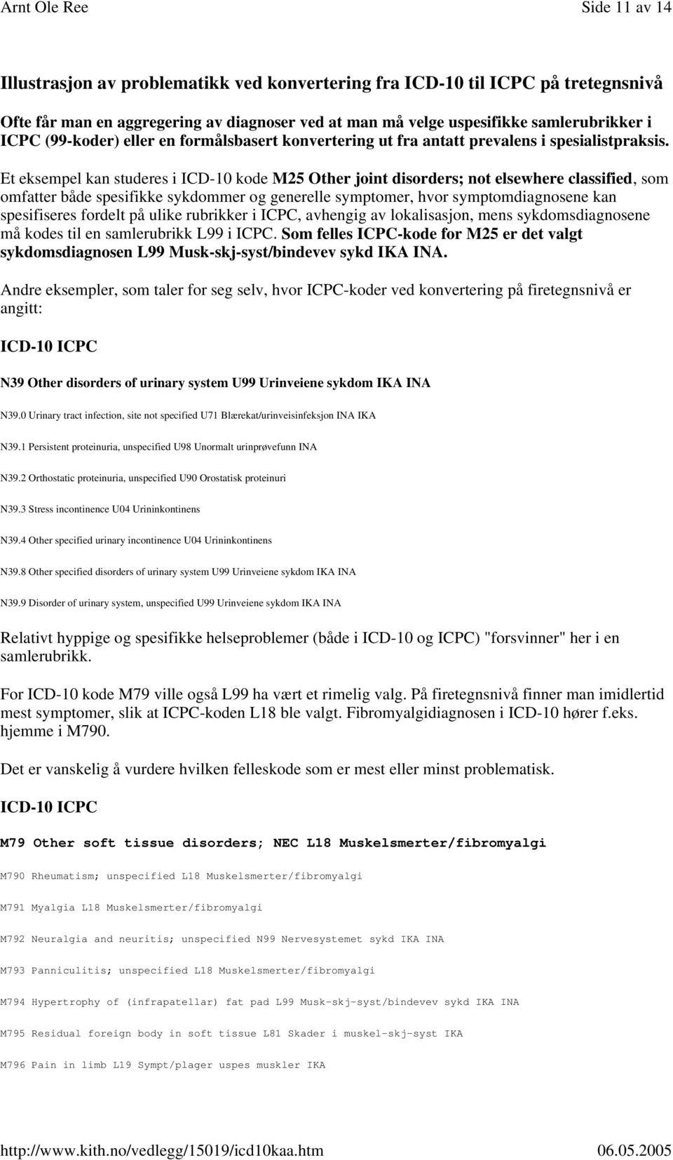 Et eksempel kan studeres i ICD-10 kode M25 Other joint disorders; not elsewhere classified, som omfatter både spesifikke sykdommer og generelle symptomer, hvor symptomdiagnosene kan spesifiseres